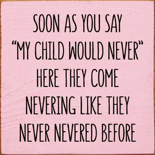 Soon As You Say "My Child Would Never"