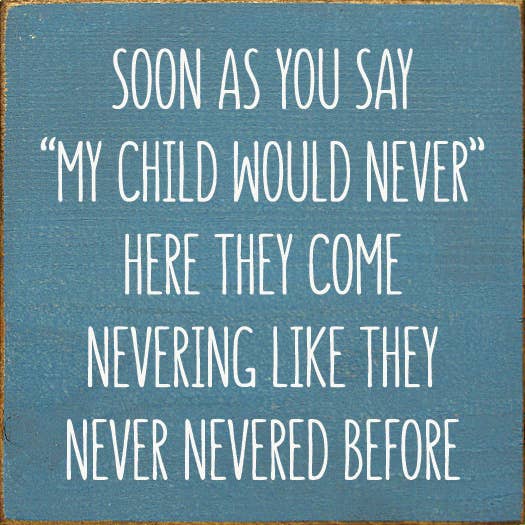 Soon As You Say "My Child Would Never"