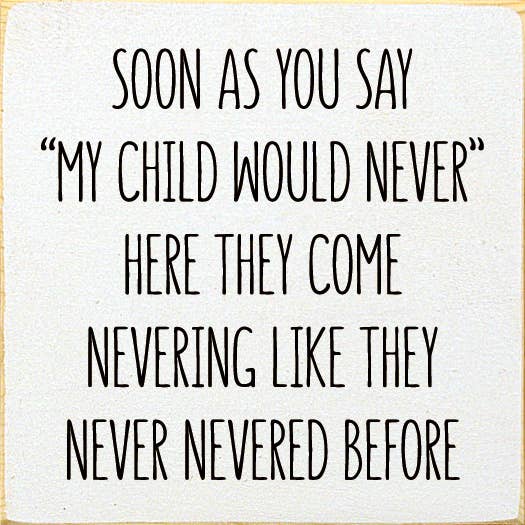 Soon As You Say "My Child Would Never"