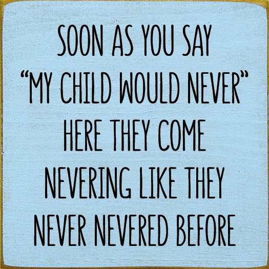 Soon As You Say "My Child Would Never"